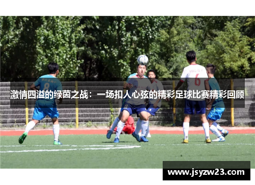 激情四溢的绿茵之战：一场扣人心弦的精彩足球比赛精彩回顾
